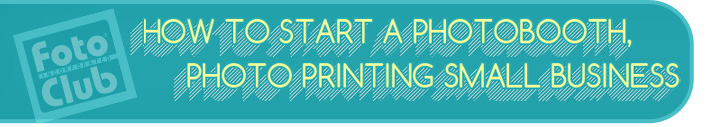 How to Start a Photobooth, Photo Printing Small Business